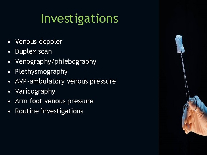 Investigations • • Venous doppler Duplex scan Venography/phlebography Plethysmography AVP-ambulatory venous pressure Varicography Arm