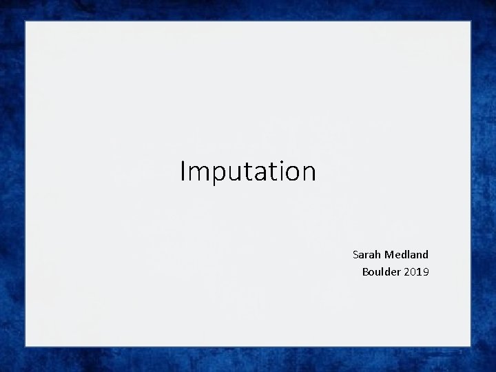 Imputation Sarah Medland Boulder 2019 