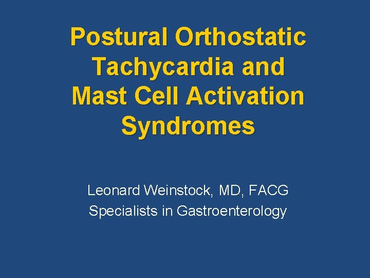Postural Orthostatic Tachycardia and Mast Cell Activation Syndromes Leonard Weinstock, MD, FACG Specialists in