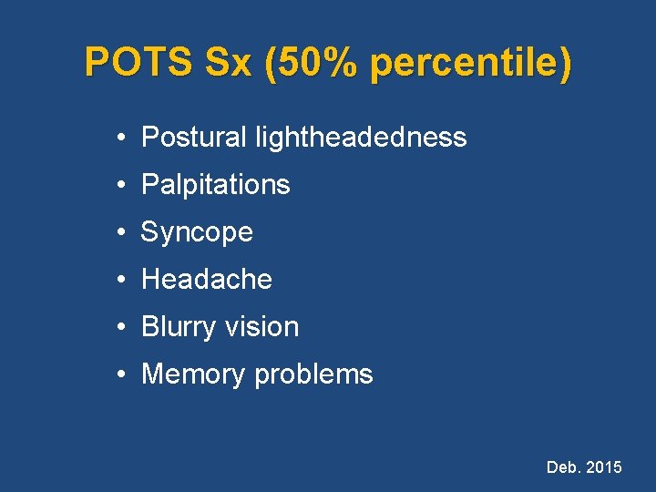 POTS Sx (50% percentile) • Postural lightheadedness • Palpitations • Syncope • Headache •