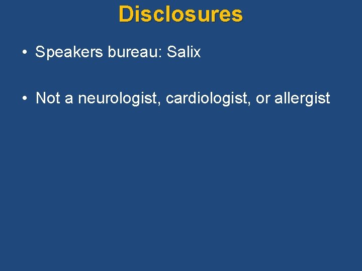 Disclosures • Speakers bureau: Salix • Not a neurologist, cardiologist, or allergist 