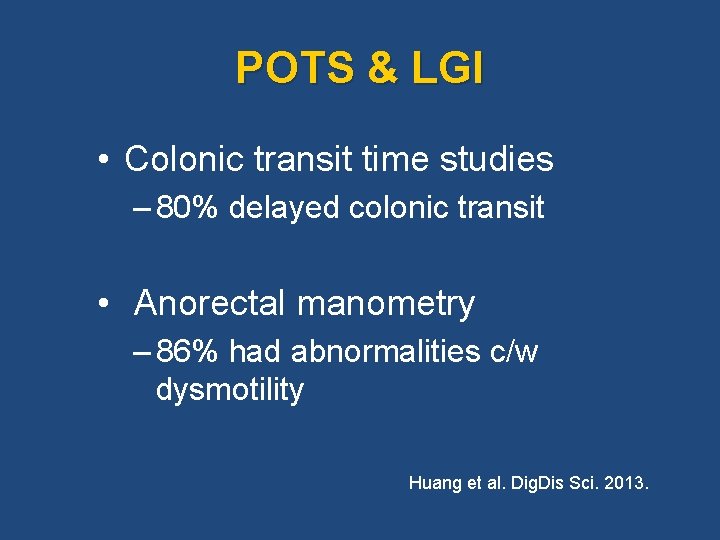 POTS & LGI • Colonic transit time studies – 80% delayed colonic transit •