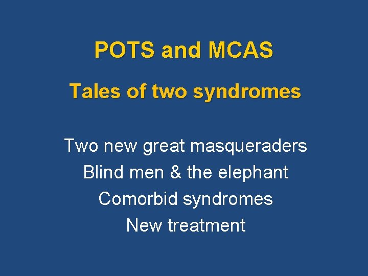 POTS and MCAS Tales of two syndromes Two new great masqueraders Blind men &