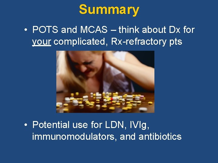 Summary • POTS and MCAS – think about Dx for your complicated, Rx-refractory pts