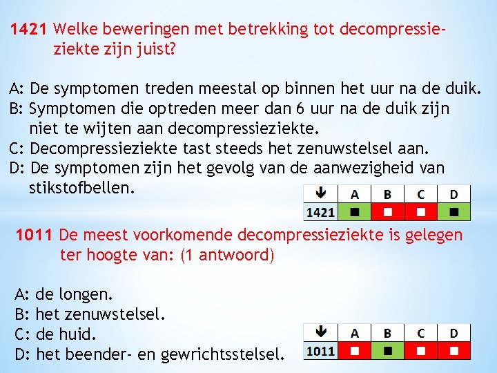 1421 Welke beweringen met betrekking tot decompressieziekte zijn juist? A: De symptomen treden meestal