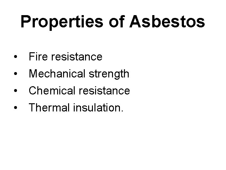 Properties of Asbestos • • Fire resistance Mechanical strength Chemical resistance Thermal insulation. 
