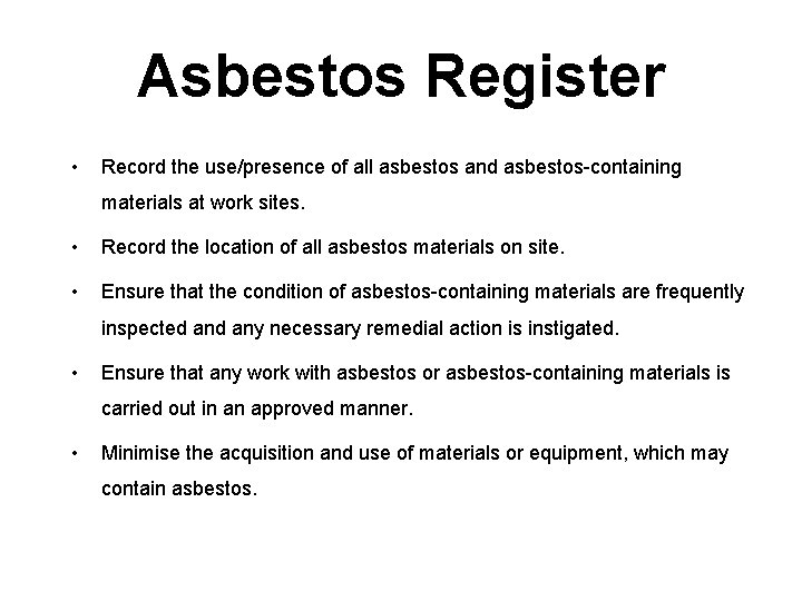 Asbestos Register • Record the use/presence of all asbestos and asbestos-containing materials at work