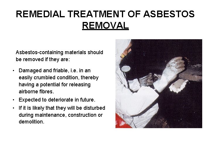 REMEDIAL TREATMENT OF ASBESTOS REMOVAL Asbestos-containing materials should be removed if they are: •