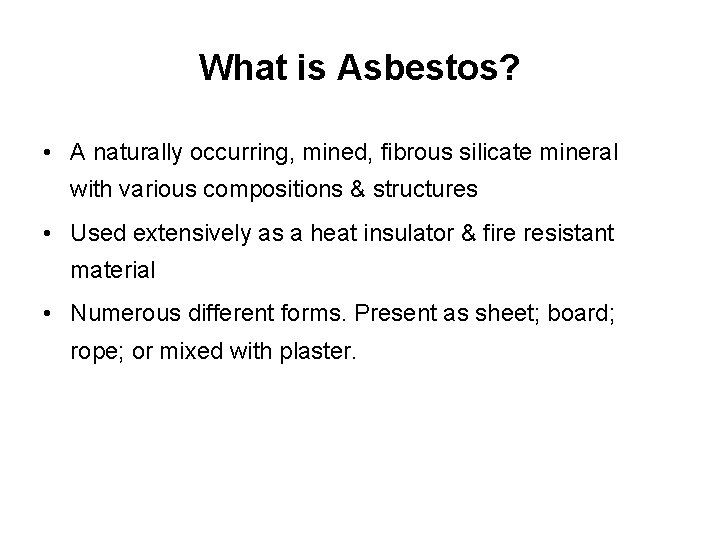 What is Asbestos? • A naturally occurring, mined, fibrous silicate mineral with various compositions