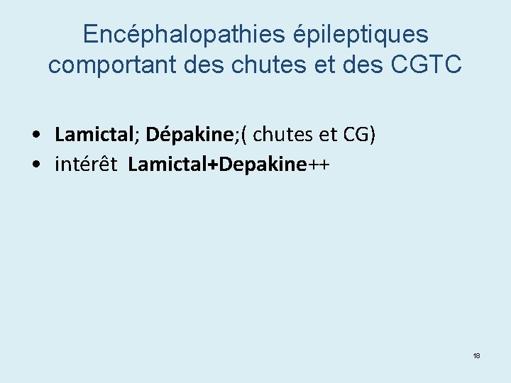 Encéphalopathies épileptiques comportant des chutes et des CGTC • Lamictal; Dépakine; ( chutes et