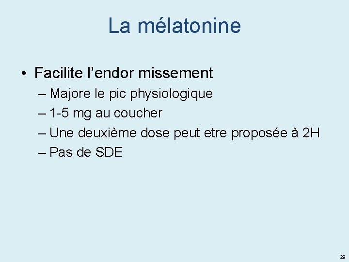 La mélatonine • Facilite l’endor missement – Majore le pic physiologique – 1 -5