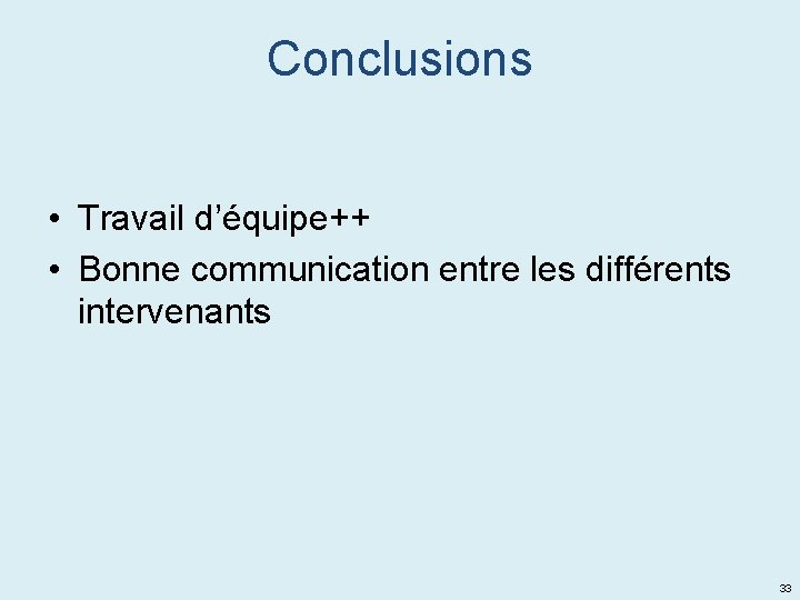 Conclusions • Travail d’équipe++ • Bonne communication entre les différents intervenants 33 