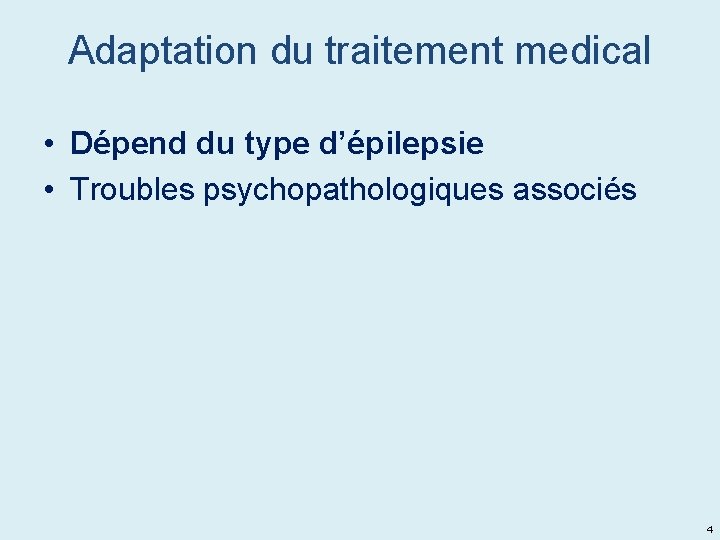 Adaptation du traitement medical • Dépend du type d’épilepsie • Troubles psychopathologiques associés 4