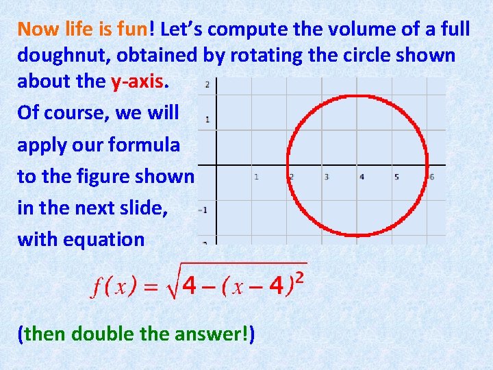 Now life is fun! Let’s compute the volume of a full doughnut, obtained by