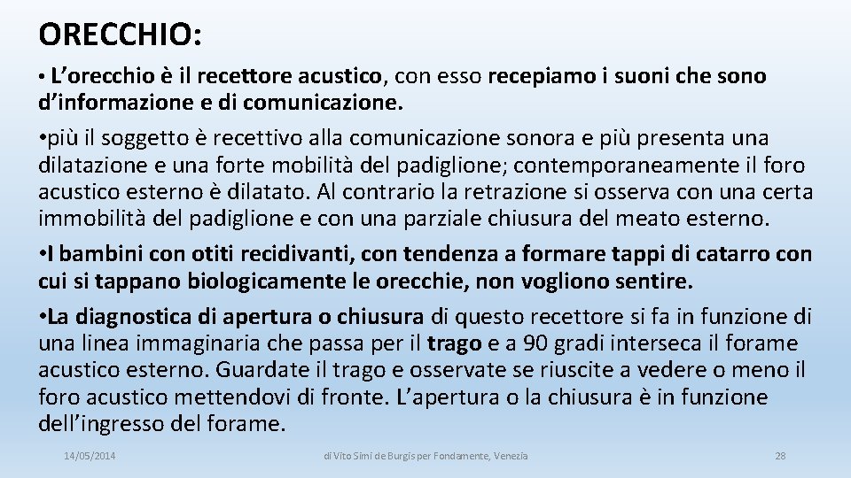 ORECCHIO: • L’orecchio è il recettore acustico, con esso recepiamo i suoni che sono ORECCHIO: • L’orecchio è il recettore acustico, con esso recepiamo i suoni che sono