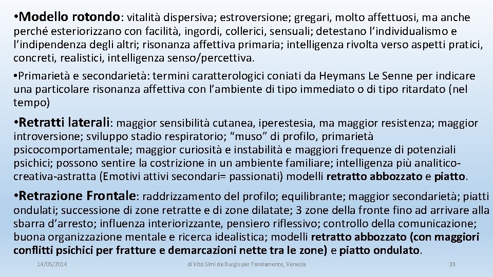  • Modello rotondo: vitalità dispersiva; estroversione; gregari, molto affettuosi, ma anche perché esteriorizzano