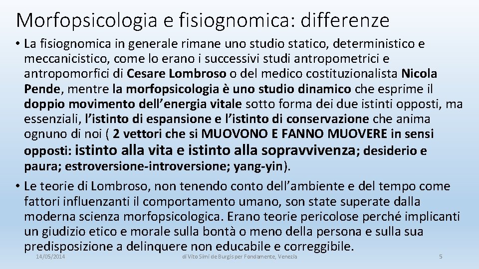 Morfopsicologia e fisiognomica: differenze • La fisiognomica in generale rimane uno studio statico, deterministico Morfopsicologia e fisiognomica: differenze • La fisiognomica in generale rimane uno studio statico, deterministico