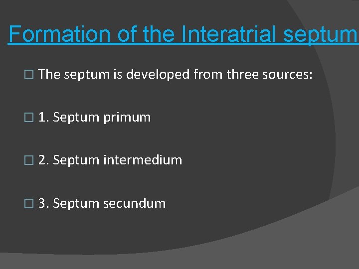 Formation of the Interatrial septum. � The septum is developed from three sources: �