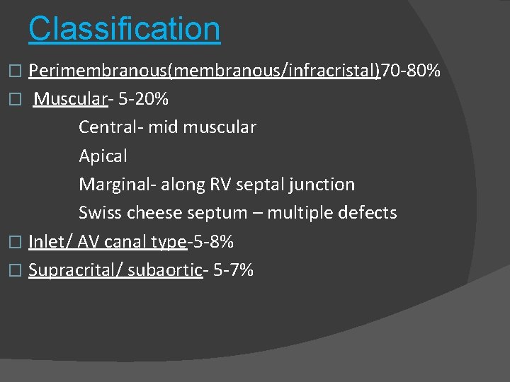 Classification Perimembranous(membranous/infracristal)70 -80% � Muscular- 5 -20% Central- mid muscular Apical Marginal- along RV