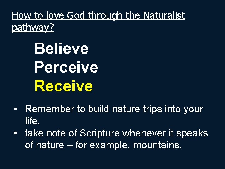 How to love God through the Naturalist pathway? Believe Perceive Receive • Remember to