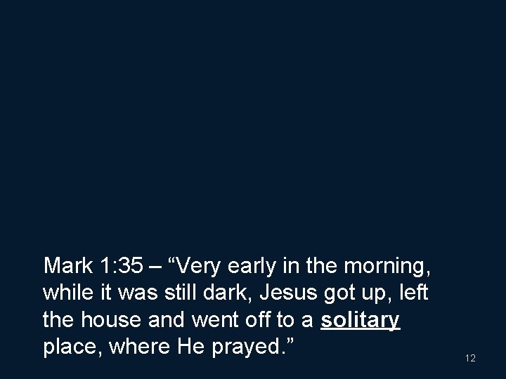 Mark 1: 35 – “Very early in the morning, while it was still dark,