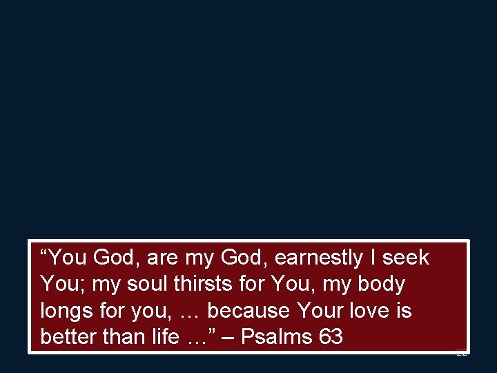 “You God, are my God, earnestly I seek You; my soul thirsts for You,