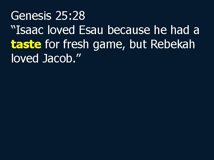 Genesis 25: 28 “Isaac loved Esau because he had a taste for fresh game,