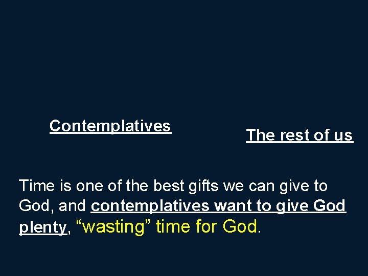 Contemplatives The rest of us Time is one of the best gifts we can