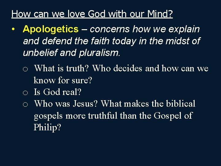 How can we love God with our Mind? • Apologetics – concerns how we