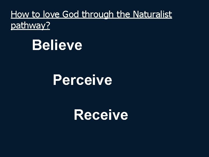 How to love God through the Naturalist pathway? Believe Perceive Receive 