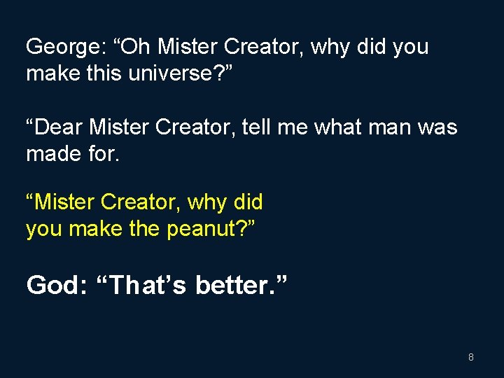 George: “Oh Mister Creator, why did you make this universe? ” “Dear Mister Creator,