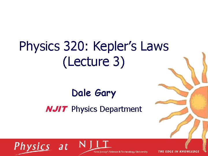 Physics 320: Kepler’s Laws (Lecture 3) Dale Gary NJIT Physics Department 