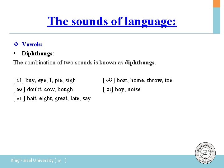The sounds of language: v Vowels: • Diphthongs: The combination of two sounds is