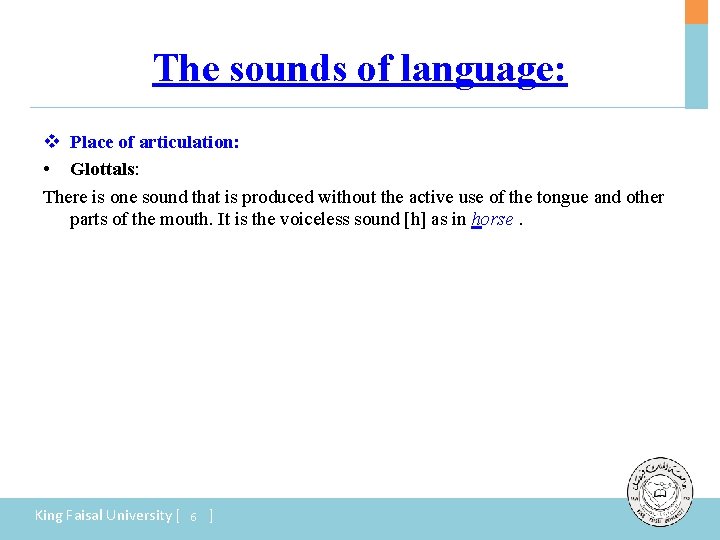The sounds of language: v Place of articulation: • Glottals: There is one sound