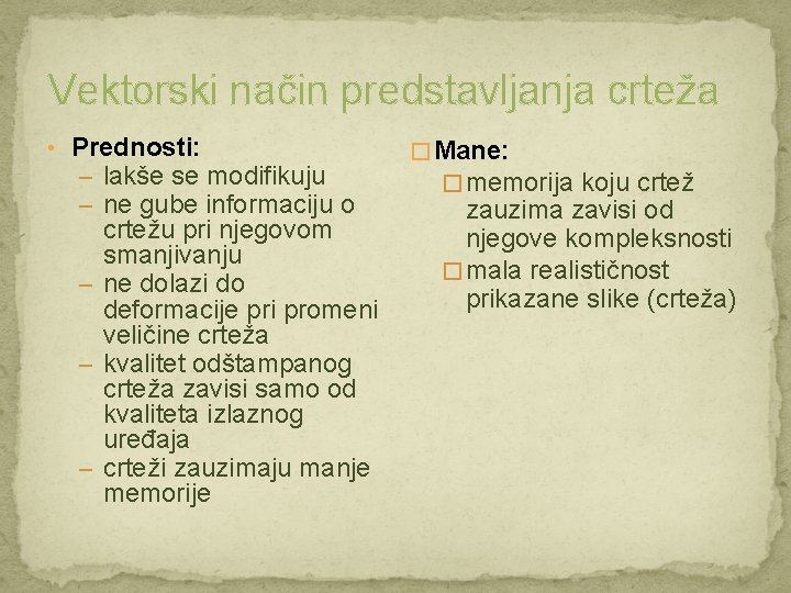 Vektorski način predstavljanja crteža • Prednosti: – lakše se modifikuju – ne gube informaciju