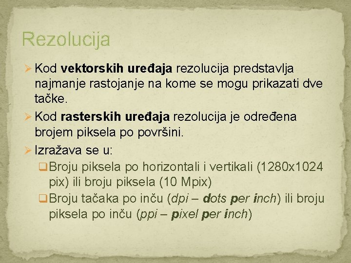 Rezolucija Ø Kod vektorskih uređaja rezolucija predstavlja najmanje rastojanje na kome se mogu prikazati