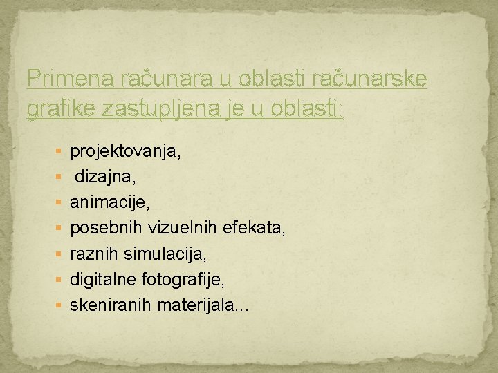 Primena računara u oblasti računarske grafike zastupljena je u oblasti: § projektovanja, § dizajna,