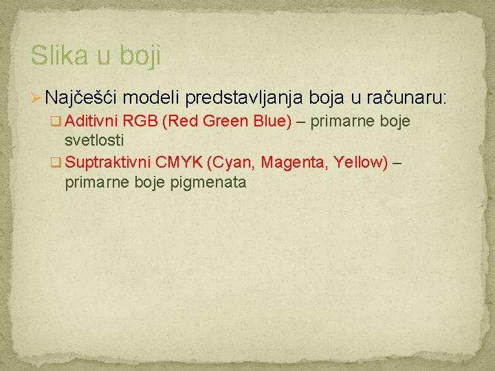 Slika u boji Ø Najčešći modeli predstavljanja boja u računaru: q Aditivni RGB (Red