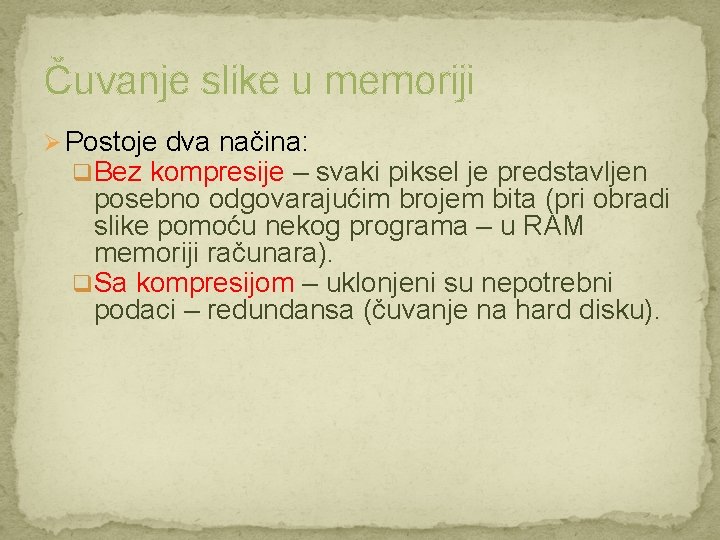 Čuvanje slike u memoriji Ø Postoje dva načina: q. Bez kompresije – svaki piksel