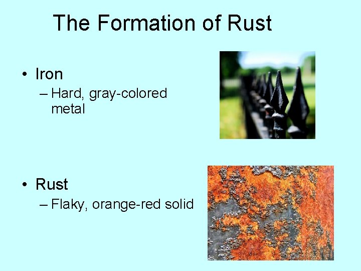 The Formation of Rust • Iron – Hard, gray-colored metal • Rust – Flaky,