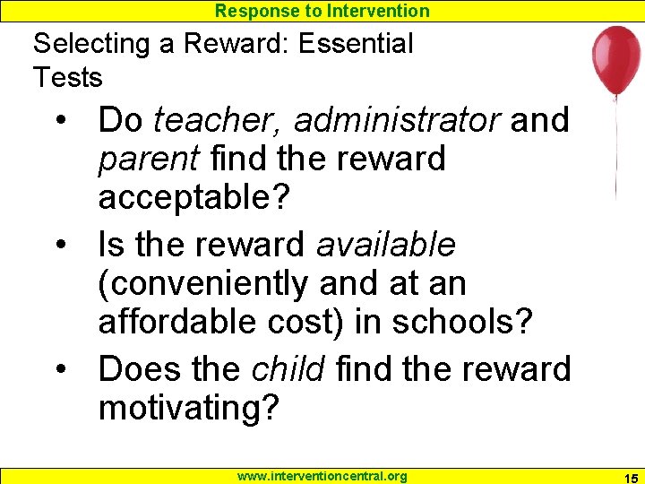 Response to Intervention Selecting a Reward: Essential Tests • Do teacher, administrator and parent