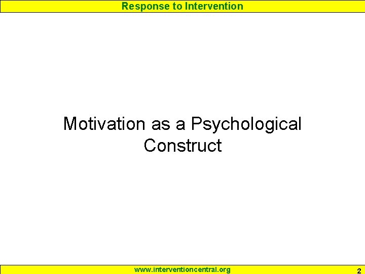 Response to Intervention Motivation as a Psychological Construct www. interventioncentral. org 2 