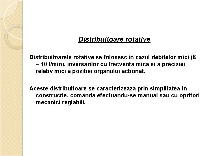 Distribuitoare rotative Distribuitoarele rotative se folosesc in cazul debitelor mici (8 – 10 l/min),