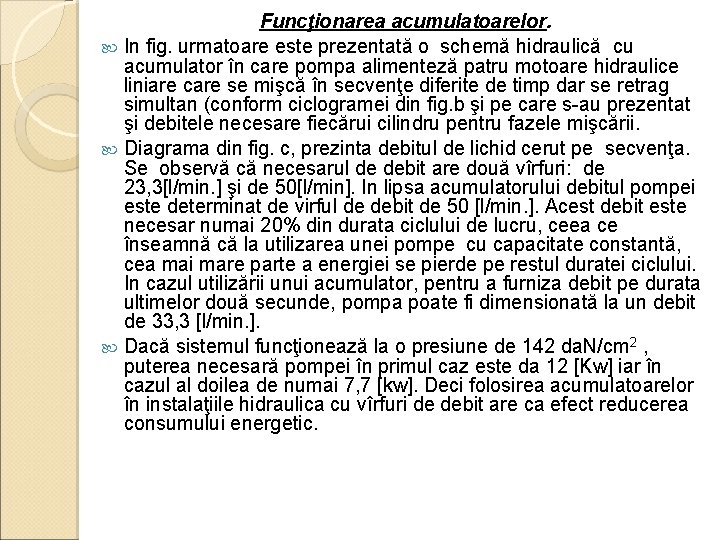 Funcţionarea acumulatoarelor. In fig. urmatoare este prezentată o schemă hidraulică cu acumulator în care