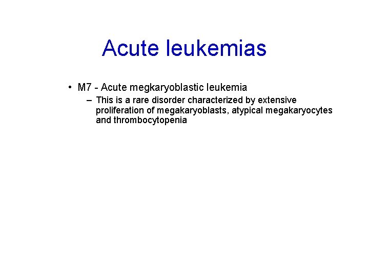 Acute leukemias • M 7 - Acute megkaryoblastic leukemia – This is a rare