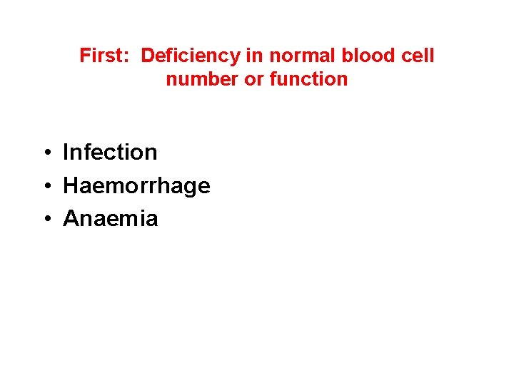 First: Deficiency in normal blood cell number or function • Infection • Haemorrhage •