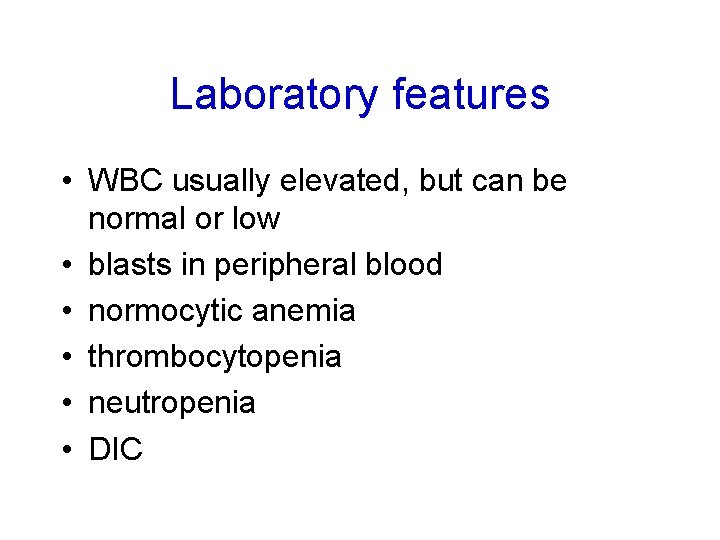 Laboratory features • WBC usually elevated, but can be normal or low • blasts