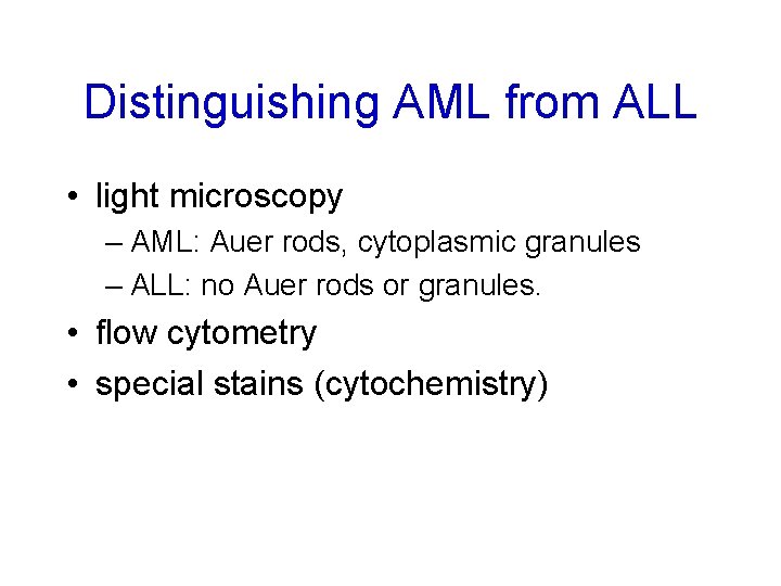 Distinguishing AML from ALL • light microscopy – AML: Auer rods, cytoplasmic granules –