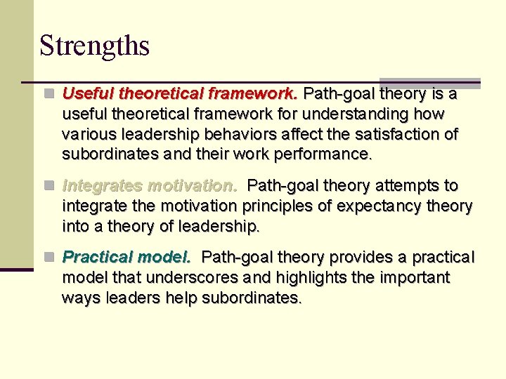 Strengths n Useful theoretical framework. Path-goal theory is a useful theoretical framework for understanding