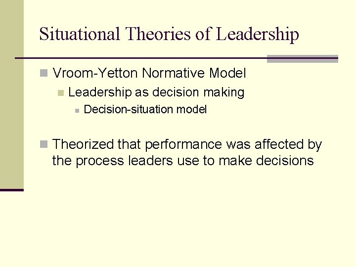 Situational Theories of Leadership n Vroom-Yetton Normative Model n Leadership as decision making n